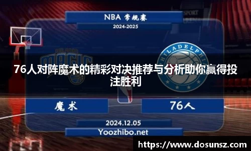 76人对阵魔术的精彩对决推荐与分析助你赢得投注胜利
